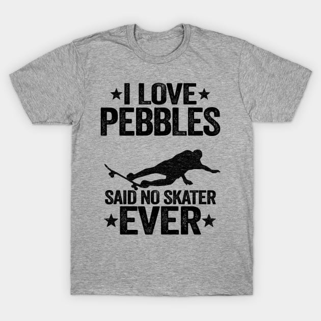 I Love Pebbles Said No Skater Ever Funny Skateboard T-Shirt by Kuehni